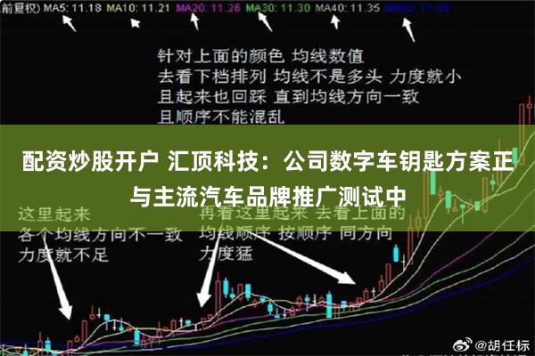 配资炒股开户 汇顶科技：公司数字车钥匙方案正与主流汽车品牌推广测试中