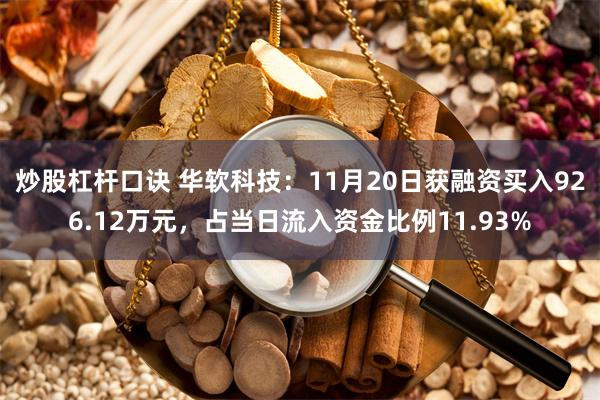 炒股杠杆口诀 华软科技：11月20日获融资买入926.12万元，占当日流入资金比例11.93%